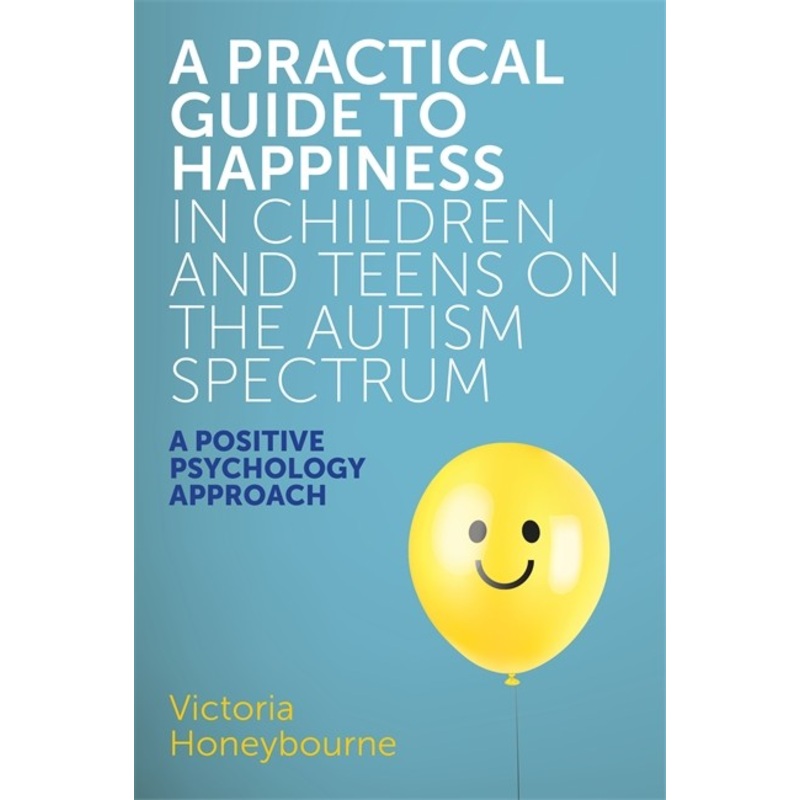 A Practical Guide to Happiness in Children and Teens on the Autism Spectrum
