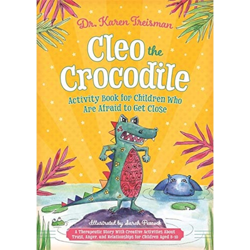 Cleo the Crocodile Activity Book for Children Who Are Afraid to Get Close: A Therapeutic Story With Creative Activities About Trust, Anger